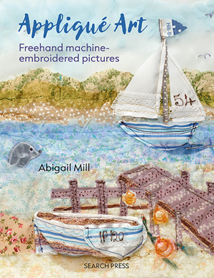 "Applique Art: Freehand machine-embroidered pictures" Abigail Mill 