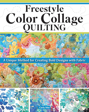 "Freestyle Color Collage Quilting" Carly Mul 