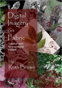 "Digital Imagery on Fabric" by Ruth Brown OUT OF STOCK